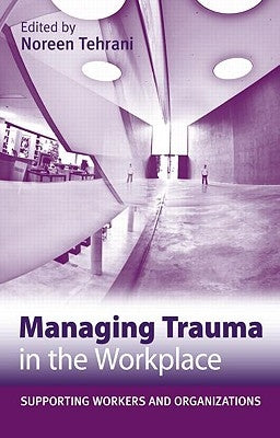 Managing Trauma in the Workplace: Supporting Workers and Organisations by Tehrani, Noreen