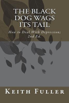 The Black Dog Wags Its Tail: How to Deal With Depression. by Fuller, Keith F.