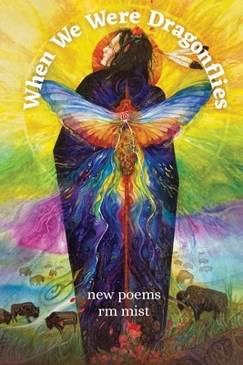 When We Were Dragonflies: New Poems by Mist, Rm