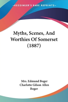 Myths, Scenes, And Worthies Of Somerset (1887) by Boger, Edmund