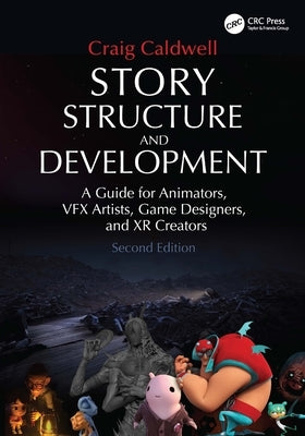 Story Structure and Development: A Guide for Animators, VFX Artists, Game Designers, and XR Creators by Caldwell, Craig