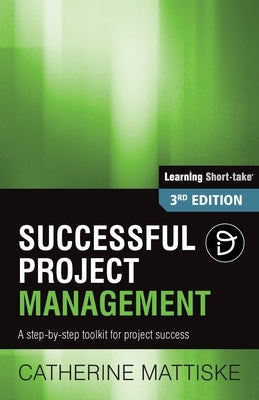 Successful Project Management: A step-by-step toolkit for project success by Mattiske, Catherine