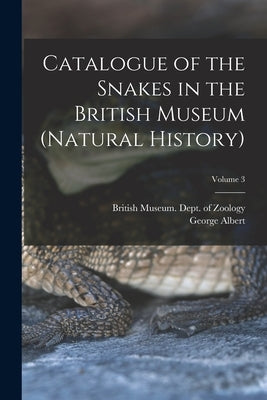 Catalogue of the Snakes in the British Museum (Natural History); Volume 3 by British Museum (Natural History) Dept