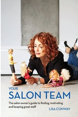 Your Salon Team: The Salon Owners Guide to Finding, Motivating and Keeping Great Staff by Conway, Lisa C.