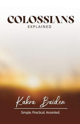 Colossians Explained by Baiden, Kakra