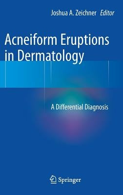 Acneiform Eruptions in Dermatology: A Differential Diagnosis by Zeichner, Joshua A.