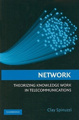 Network: Theorizing Knowledge Work in Telecommunications by Spinuzzi, Clay