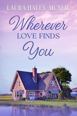Wherever Love Finds You by Haley-McNeil, Laura
