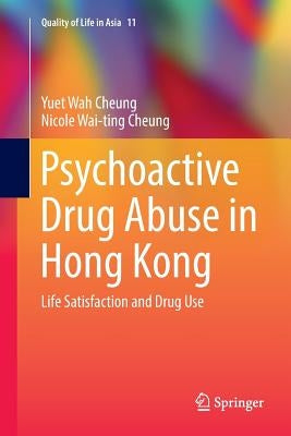 Psychoactive Drug Abuse in Hong Kong: Life Satisfaction and Drug Use by Cheung, Yuet Wah