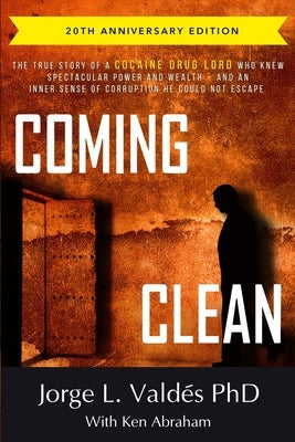 Coming Clean: The 20th Anniversary Edition: The True Story of a Cocaine Drug Lord Who Knew Spectacular Power and Wealth -- And an Inner Sense of Corru by Abraham, Ken