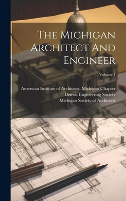 The Michigan Architect And Engineer; Volume 1 by American Institute of Architects MIC