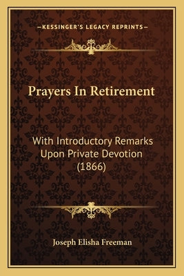 Prayers In Retirement: With Introductory Remarks Upon Private Devotion (1866) by Freeman, Joseph Elisha