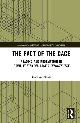 The Fact of the Cage: Reading and Redemption in David Foster Wallace's Infinite Jest by Plank, Karl A.