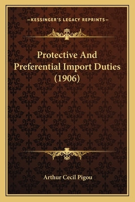 Protective And Preferential Import Duties (1906) by Pigou, Arthur Cecil