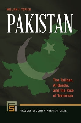 Pakistan: The Taliban, al Qaeda, and the Rise of Terrorism by Topich, William