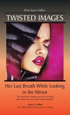 Twisted Images: Her Last Breath While Looking in the Mirror by Collins, Erica Lynn