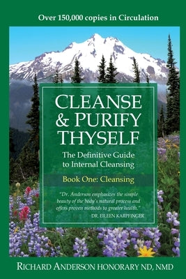 Cleanse & Purify Thyself: The Definitive Guide to Internal Cleansing by Anderson, Richard
