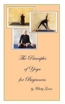 The Principles of Yoga for Beginners by Green, Felicity