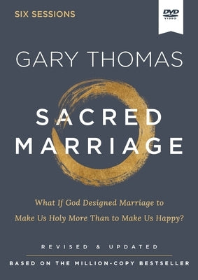 Sacred Marriage Video Study, Revised and Updated: What If God Designed Marriage to Make Us Holy More Than to Make Us Happy? by Thomas, Gary
