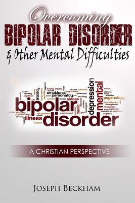 Overcoming Bipolar & Other Mental Difficulties (Paperback) by Beckham, Joseph W.