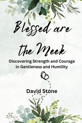 Blessed are the Meek (Large Print Edition): Discovering Strength and Courage in Gentleness and Humility by Stone, David