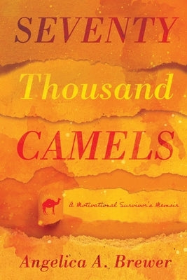 Seventy Thousand Camels: A Motivational Survivor's Memoir by Brewer, Angelica a.