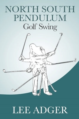 North-South Pendulum Golf Swing by Adger, Lee