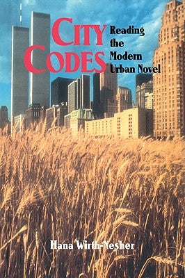 City Codes: Reading the Modern Urban Novel by Wirth-Nesher, Hana