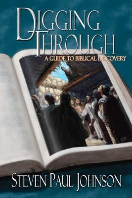 Digging Through - A Guide to Biblical Discovery by Johnson, Steven Paul