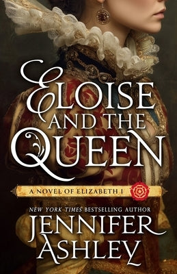Eloise and the Queen: A Novel of Elizabeth I by Ashley, Jennifer