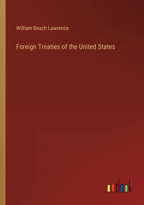 Foreign Treaties of the United States by Lawrence, William Beach
