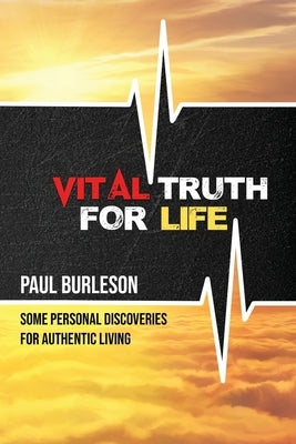 Vital Truth for Life: Some Personal Discoveries for Authentic Living by Burleson, Wade