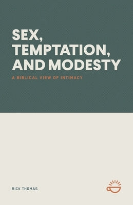 Sex, Temptation, and Modesty: A Biblical View of Intimacy by Thomas, Rick