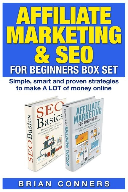 Affiliate Marketing & SEO for Beginners Box Set: Simple, smart and proven strategies to make A LOT of money online by Conners, Brian