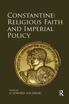 Constantine: Religious Faith and Imperial Policy by Siecienski, A. Edward