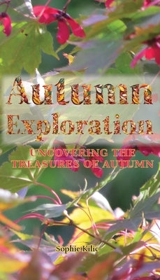 Autumn Exploration: Uncovering the Treasures of Autumn by Kilic, Sophie