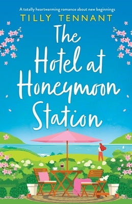 The Hotel at Honeymoon Station: A totally heartwarming romance about new beginnings by Tennant, Tilly