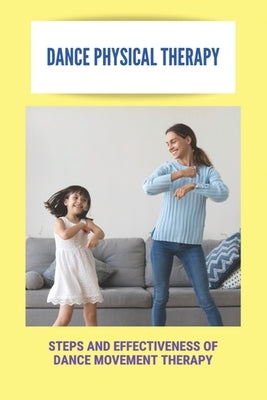 Dance Physical Therapy: Steps And Effectiveness Of Dance Movement Therapy: Types Of Dance Therapy by Jecmenek, Valentin