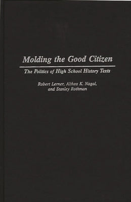 Molding the Good Citizen: The Politics of High School History Texts by Rothman, Stanley