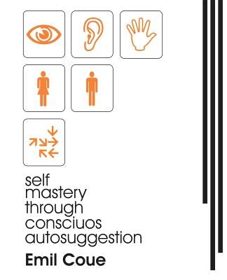 Self Mastery Through Conscious Autosuggestion (1922) by Coue, Emile
