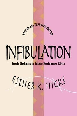 Infibulation: Female Mutilation in Islamic Northeastern Africa by Hicks, Esther