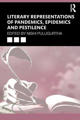 Literary Representations of Pandemics, Epidemics and Pestilence by Pulugurtha, Nishi