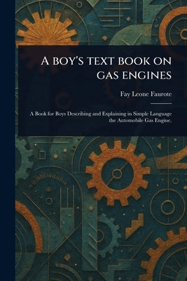 A Boy's Text Book on Gas Engines by Faurote, Fay Leone