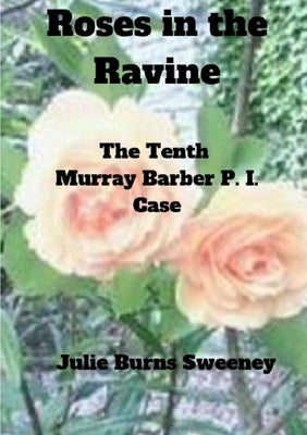 Roses in the Ravine: The 10th Murray Barber P. I. case by Burns-Sweeney, Julie