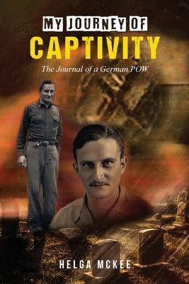 My Journey of Captivity: The Journal of a German POW by McKee, Helga