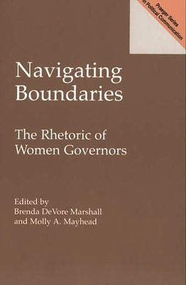 Navigating Boundaries: The Rhetoric of Women Governors by Marshall, Brenda