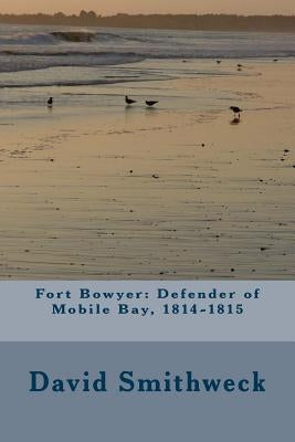Fort Bowyer: Defender of Mobile Bay, 1814-1815 by Smithweck, David