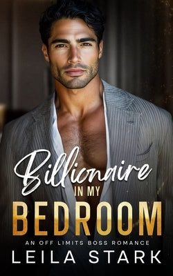 Billionaire in my Bedroom: An Off Limits Boss Romance by Stark, Leila