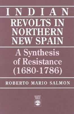 Indian Revolts in Northern New Spain: A Synthesis of Resistence (1680-1786) by Salmon, Roberto Mario