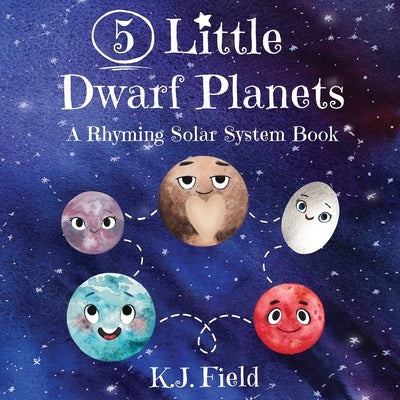 5 Little Dwarf Planets: A Rhyming Solar System Book by Field, K. J.